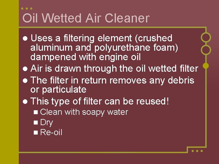 Oil Wetted Air Cleaner l Uses a filtering element (crushed aluminum and polyurethane foam)