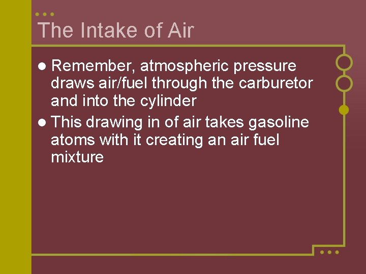 The Intake of Air l Remember, atmospheric pressure draws air/fuel through the carburetor and
