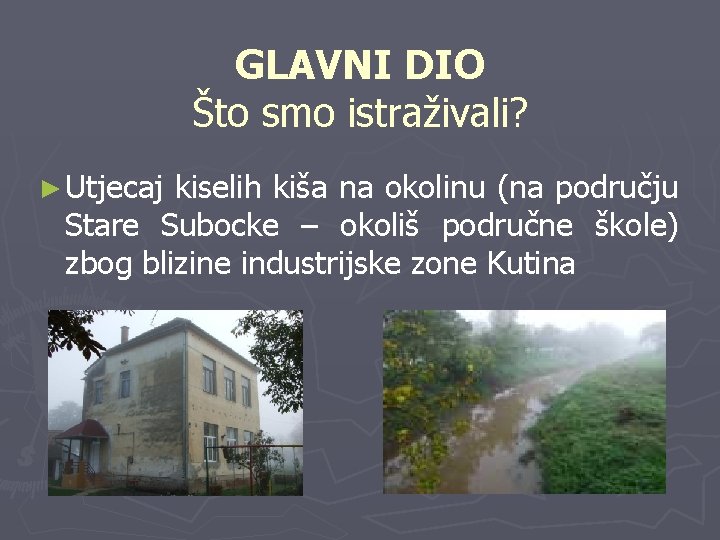 GLAVNI DIO Što smo istraživali? ► Utjecaj kiselih kiša na okolinu (na području Stare