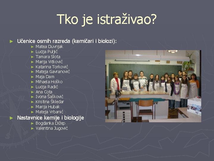 Tko je istraživao? ► Učenice osmih razreda (kemičari i biolozi): ► ► ► ►