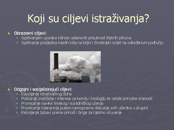 Koji su ciljevi istraživanja? ► Obrazovni ciljevi: ► Odgojni i socijalizirajući ciljevi: § Ispitivanjem