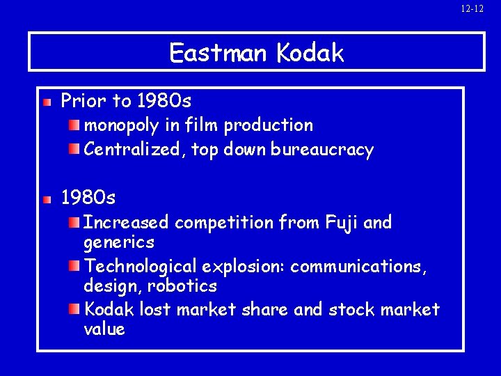 12 -12 Eastman Kodak Prior to 1980 s monopoly in film production Centralized, top
