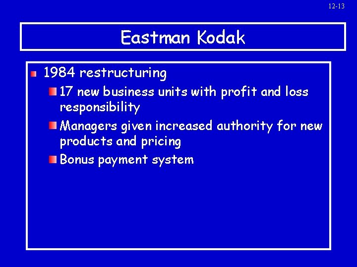 12 -13 Eastman Kodak 1984 restructuring 17 new business units with profit and loss