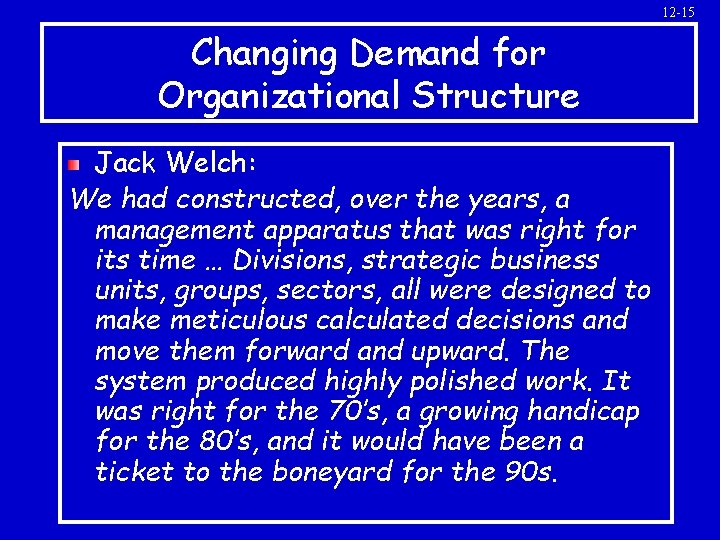12 -15 Changing Demand for Organizational Structure Jack Welch: We had constructed, over the