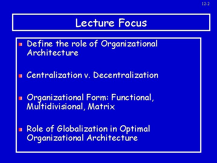 12 -2 Lecture Focus Define the role of Organizational Architecture Centralization v. Decentralization Organizational