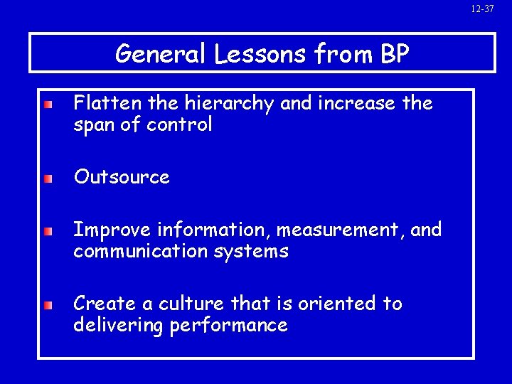 12 -37 General Lessons from BP Flatten the hierarchy and increase the span of