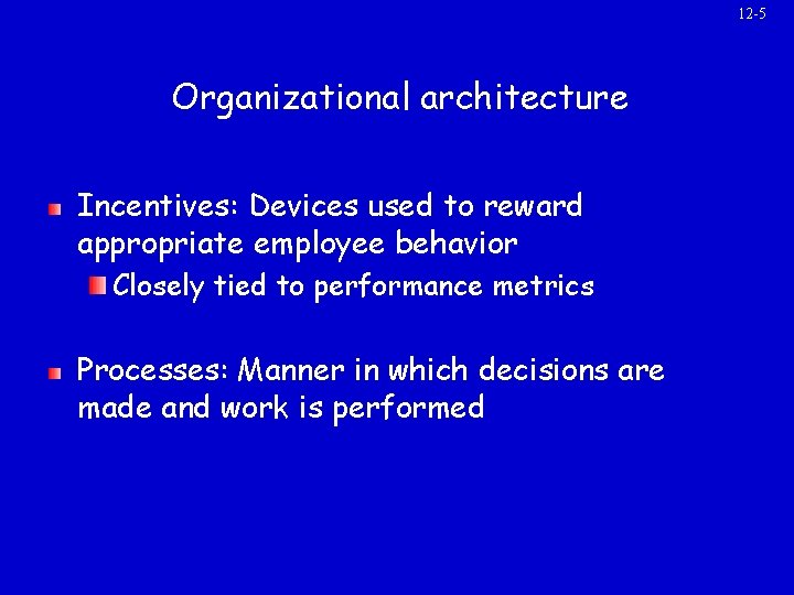 12 -5 Organizational architecture Incentives: Devices used to reward appropriate employee behavior Closely tied