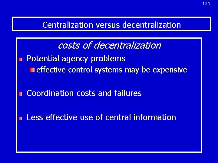 12 -7 Centralization versus decentralization costs of decentralization Potential agency problems effective control systems