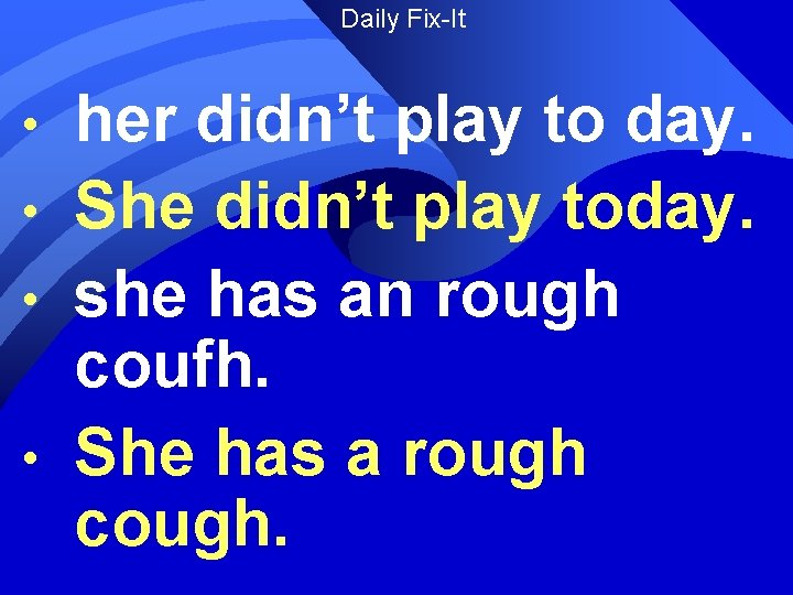 Daily Fix-It • • her didn’t play to day. She didn’t play today. she
