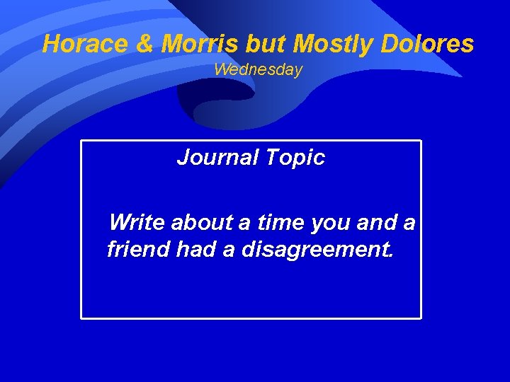 Horace & Morris but Mostly Dolores Wednesday Journal Topic Write about a time you