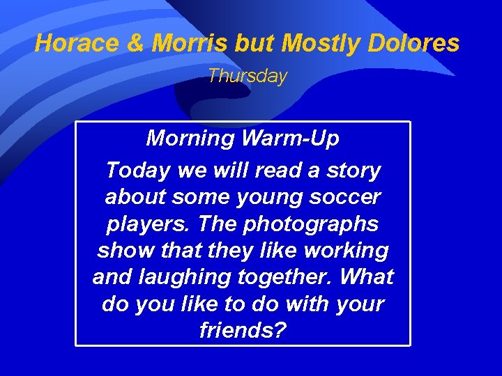 Horace & Morris but Mostly Dolores Thursday Morning Warm-Up Today we will read a