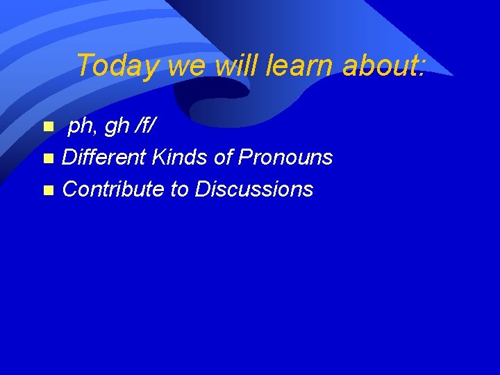 Today we will learn about: ph, gh /f/ n Different Kinds of Pronouns n