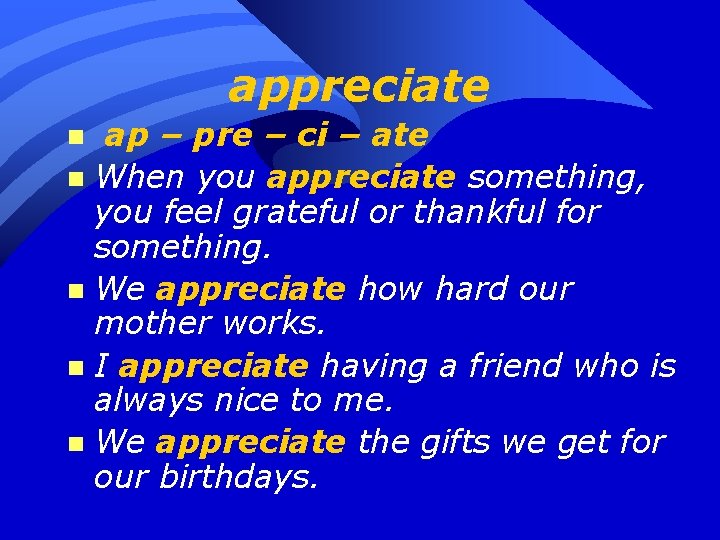 appreciate ap – pre – ci – ate n When you appreciate something, you