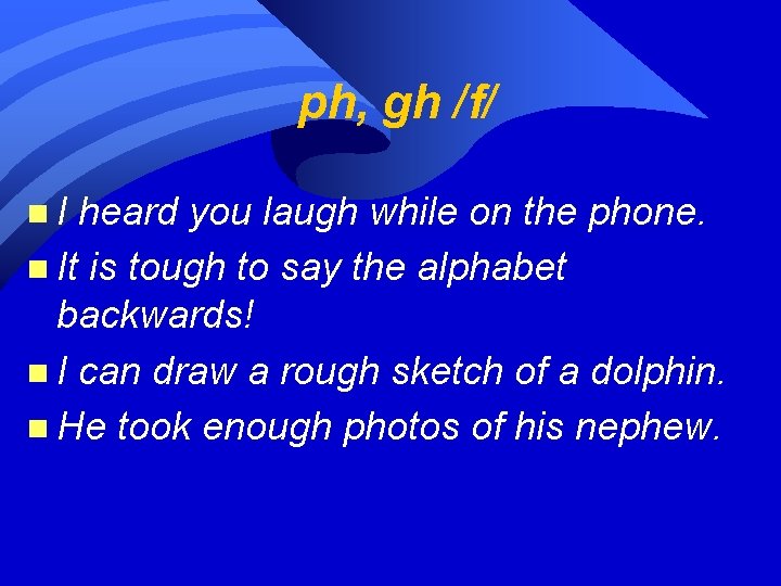  ph, gh /f/ n. I heard you laugh while on the phone. n