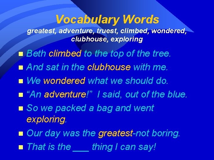 Vocabulary Words greatest, adventure, truest, climbed, wondered, clubhouse, exploring Beth climbed to the top