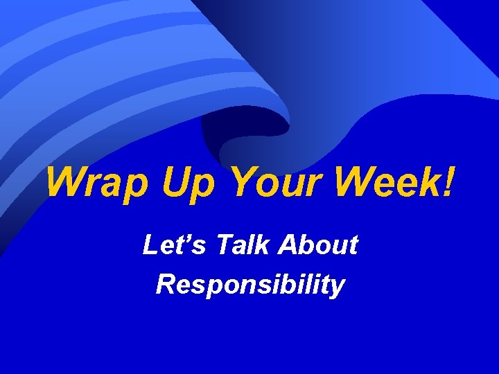 Wrap Up Your Week! Let’s Talk About Responsibility 