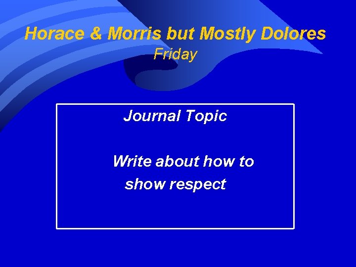 Horace & Morris but Mostly Dolores Friday Journal Topic Write about how to show