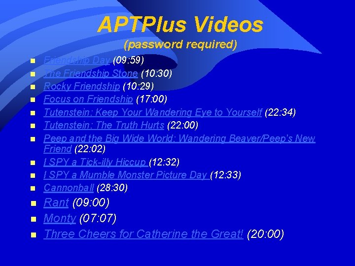 APTPlus Videos (password required) n n n n Friendship Day (09: 59) The Friendship