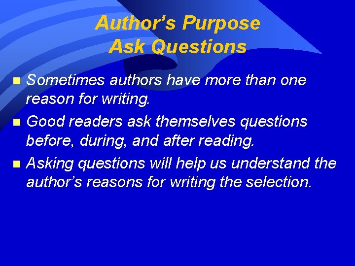 Author’s Purpose Ask Questions Sometimes authors have more than one reason for writing. n