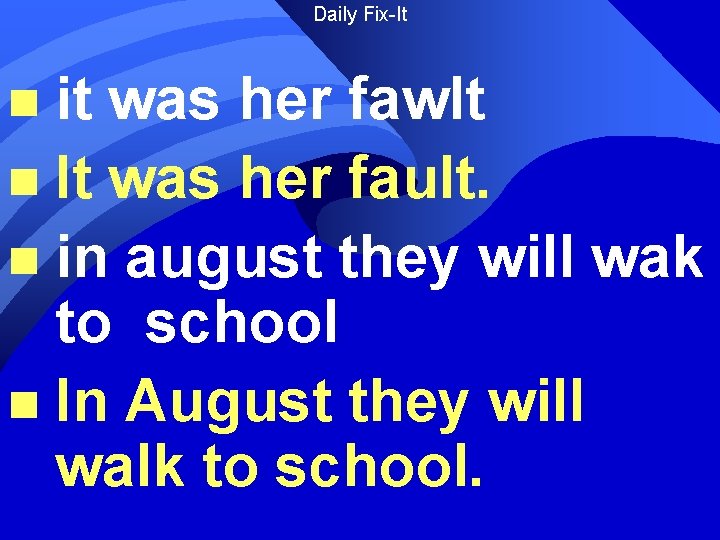 Daily Fix-It it was her fawlt n It was her fault. n in august