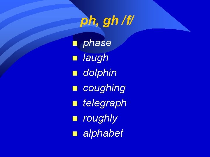  ph, gh /f/ n n n n phase laugh dolphin coughing telegraph roughly