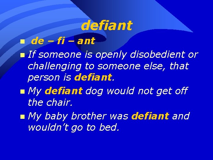 defiant de – fi – ant n If someone is openly disobedient or challenging