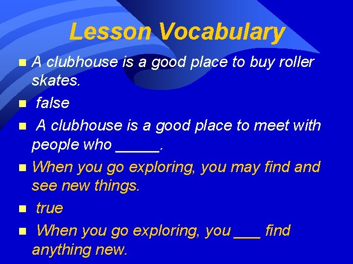 Lesson Vocabulary A clubhouse is a good place to buy roller skates. n false