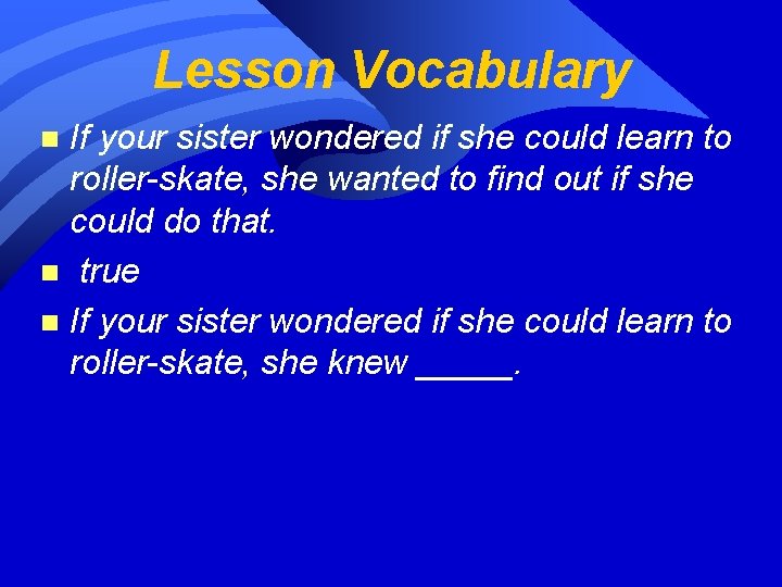 Lesson Vocabulary If your sister wondered if she could learn to roller-skate, she wanted