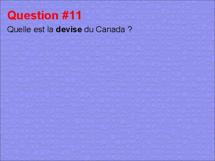 Question #11 Quelle est la devise du Canada ? 