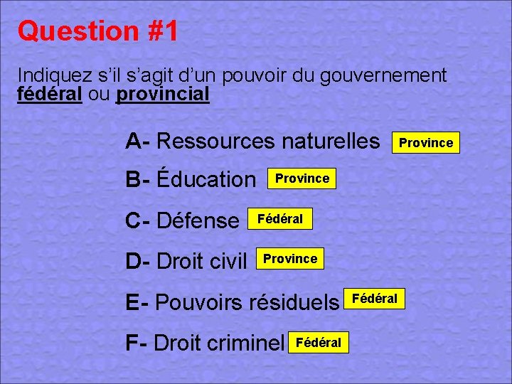 Question #1 Indiquez s’il s’agit d’un pouvoir du gouvernement fédéral ou provincial A- Ressources