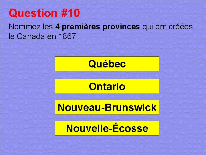 Question #10 Nommez les 4 premières provinces qui ont créées le Canada en 1867.