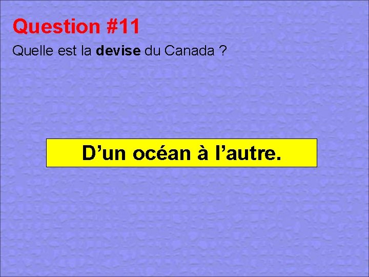 Question #11 Quelle est la devise du Canada ? D’un océan à l’autre. 