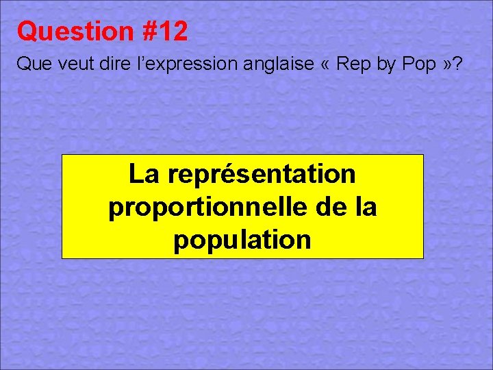 Question #12 Que veut dire l’expression anglaise « Rep by Pop » ? La