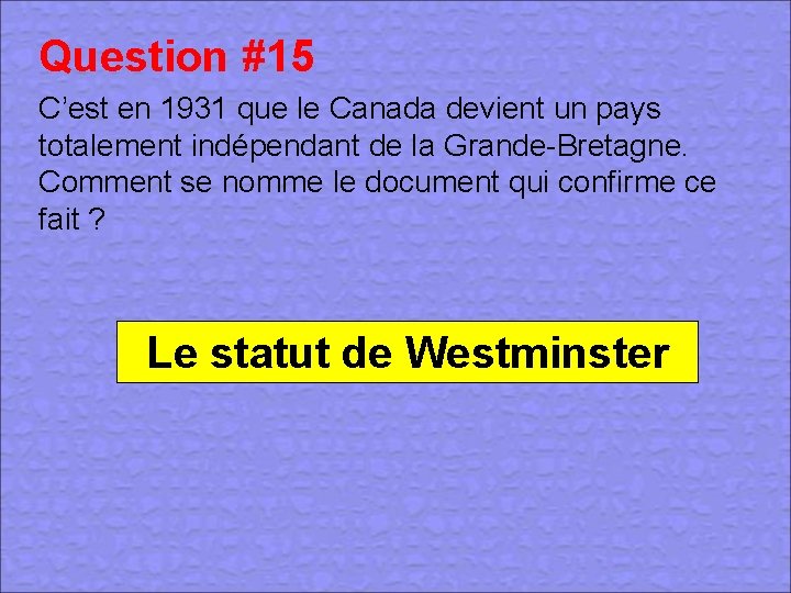 Question #15 C’est en 1931 que le Canada devient un pays totalement indépendant de