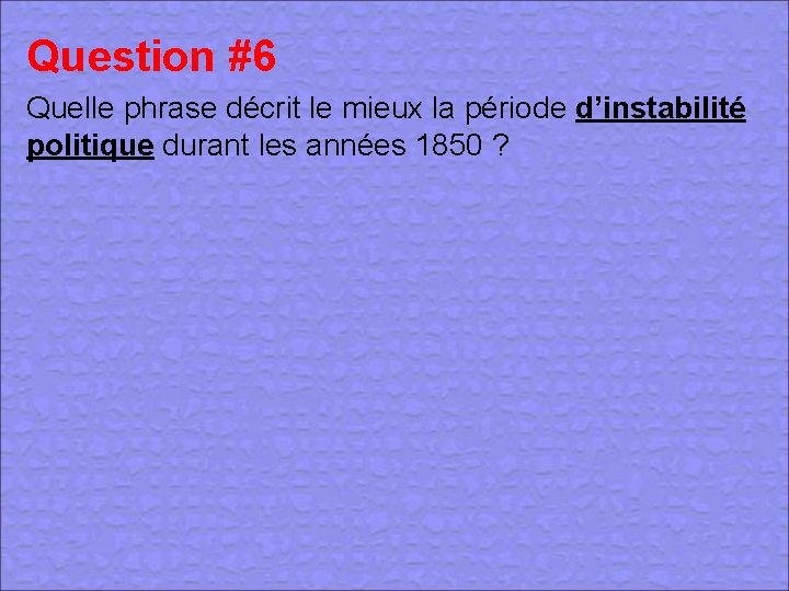 Question #6 Quelle phrase décrit le mieux la période d’instabilité politique durant les années