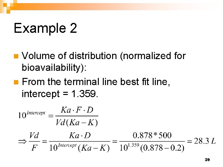 Example 2 Volume of distribution (normalized for bioavailability): n From the terminal line best Example 2 Volume of distribution (normalized for bioavailability): n From the terminal line best