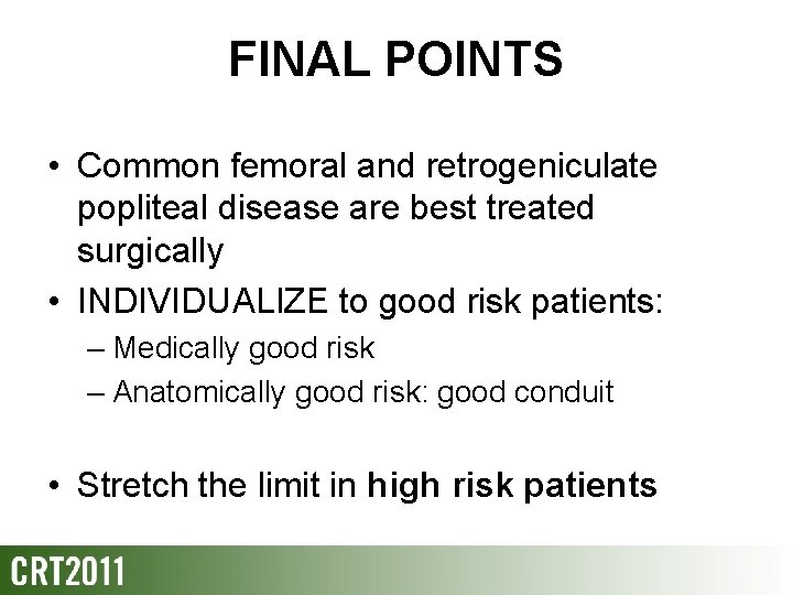 FINAL POINTS • Common femoral and retrogeniculate popliteal disease are best treated surgically •