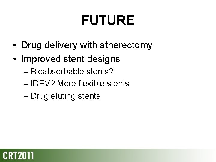 FUTURE • Drug delivery with atherectomy • Improved stent designs – Bioabsorbable stents? –