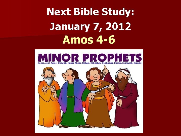 Next Bible Study: January 7, 2012 Amos 4 -6 
