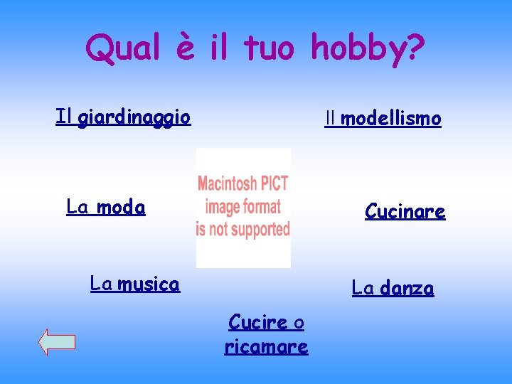 Qual è il tuo hobby? Il giardinaggio Il modellismo La moda Cucinare La musica