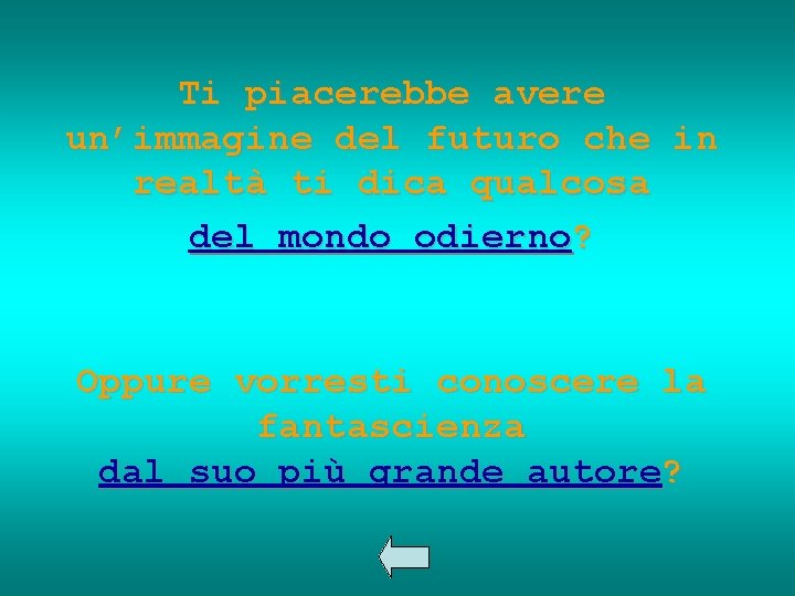 Ti piacerebbe avere un’immagine del futuro che in realtà ti dica qualcosa del mondo
