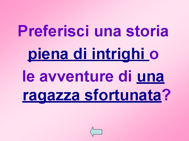 Preferisci una storia piena di intrighi o le avventure di una ragazza sfortunata? 