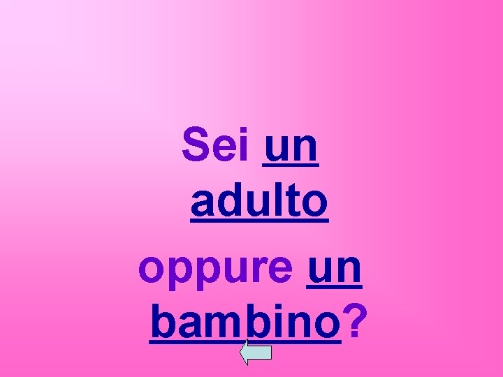 Sei un adulto oppure un bambino? 