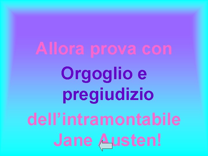 Allora prova con Orgoglio e pregiudizio dell’intramontabile Jane Austen! 