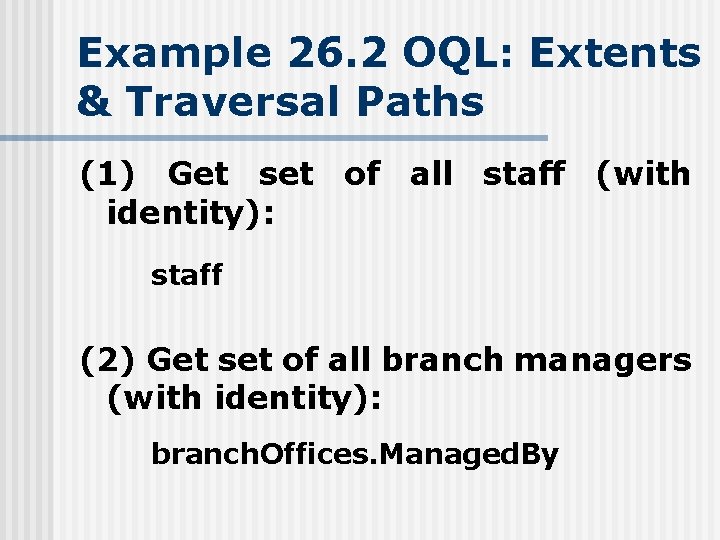 Example 26. 2 OQL: Extents & Traversal Paths (1) Get set of all staff