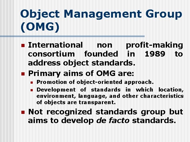 Object Management Group (OMG) n n International non profit-making consortium founded in 1989 to