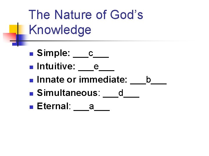 The Nature of God’s Knowledge n n n Simple: ___c___ Intuitive: ___e___ Innate or