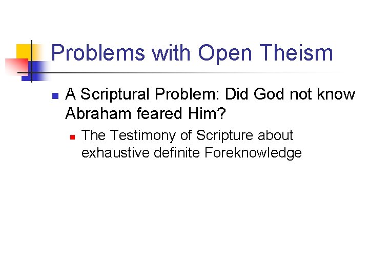 Problems with Open Theism n A Scriptural Problem: Did God not know Abraham feared
