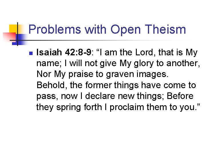 Problems with Open Theism n Isaiah 42: 8 -9: “I am the Lord, that