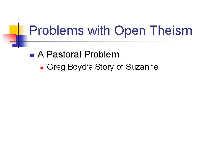 Problems with Open Theism n A Pastoral Problem n Greg Boyd’s Story of Suzanne